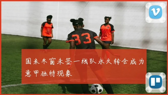 国米冬窗未签一线队永久转会成为意甲独特现象